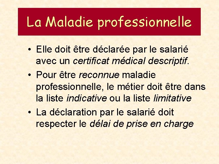 La Maladie professionnelle • Elle doit être déclarée par le salarié avec un certificat