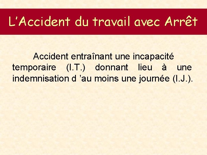 L’Accident du travail avec Arrêt Accident entraînant une incapacité temporaire (I. T. ) donnant