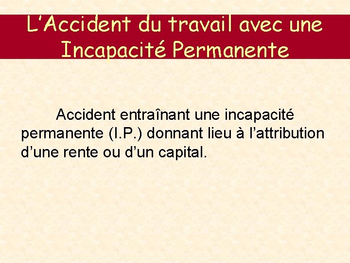 L’Accident du travail avec une Incapacité Permanente Accident entraînant une incapacité permanente (I. P.