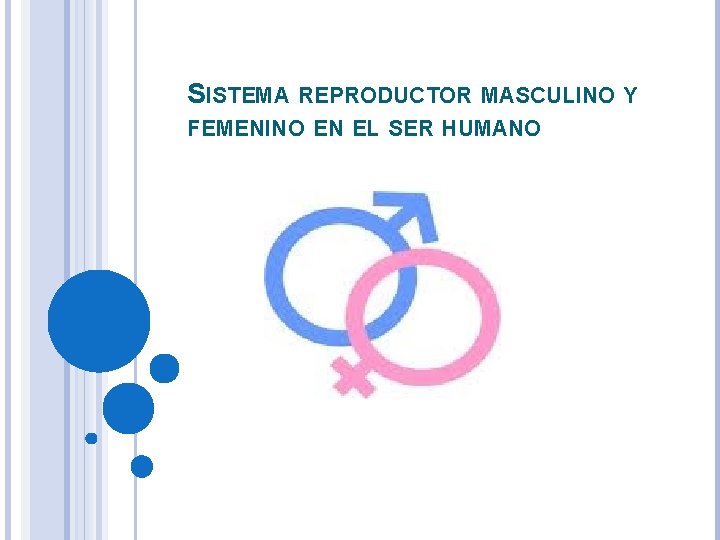 SISTEMA REPRODUCTOR MASCULINO Y FEMENINO EN EL SER HUMANO 