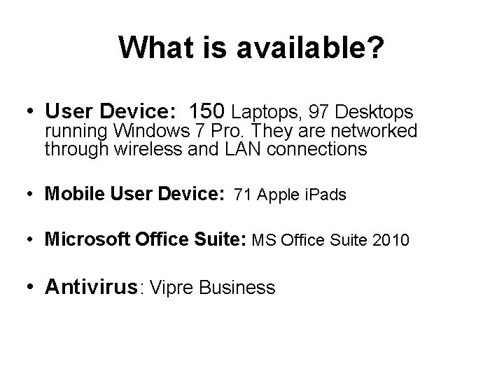 What is available? • User Device: 150 Laptops, 97 Desktops running Windows 7 Pro.