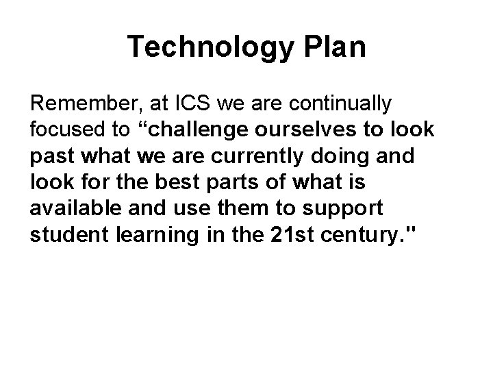 Technology Plan Remember, at ICS we are continually focused to “challenge ourselves to look