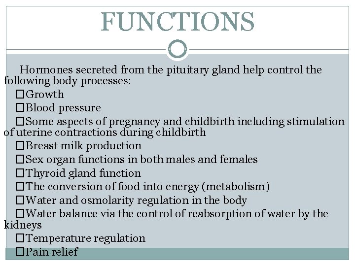 FUNCTIONS Hormones secreted from the pituitary gland help control the following body processes: �Growth