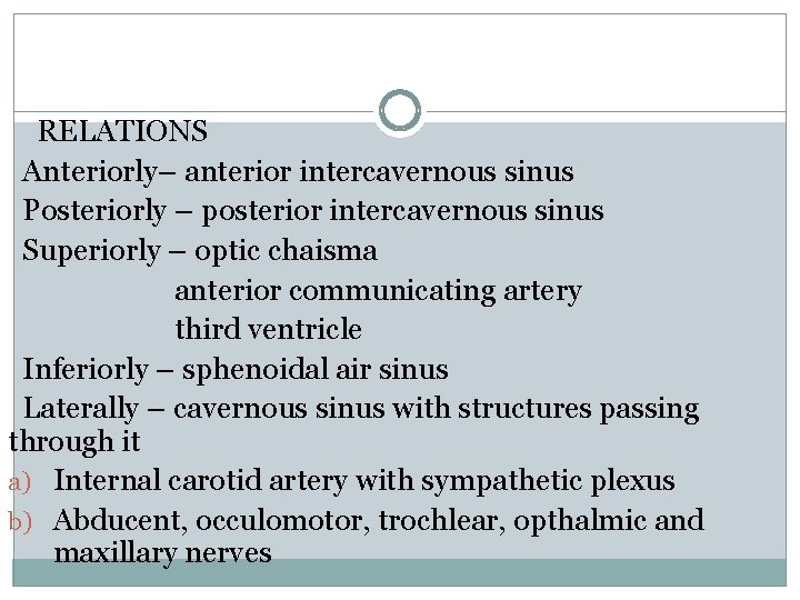 RELATIONS Anteriorly– anterior intercavernous sinus Posteriorly – posterior intercavernous sinus Superiorly – optic chaisma