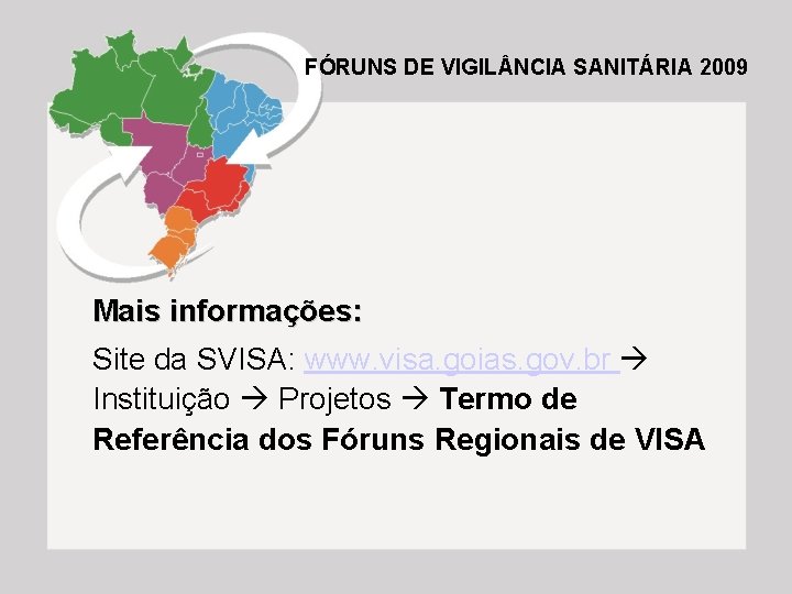 FÓRUNS DE VIGIL NCIA SANITÁRIA 2009 Mais informações: Site da SVISA: www. visa. goias.