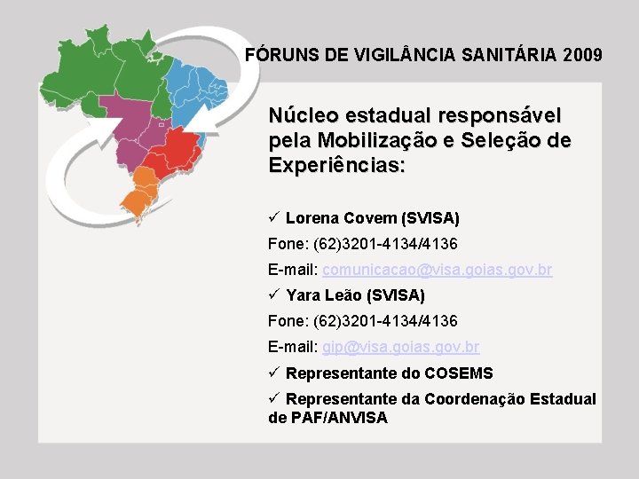 FÓRUNS DE VIGIL NCIA SANITÁRIA 2009 Núcleo estadual responsável pela Mobilização e Seleção de