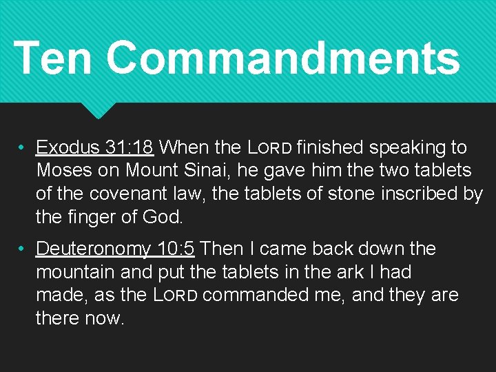 Ten Commandments • Exodus 31: 18 When the LORD finished speaking to Moses on
