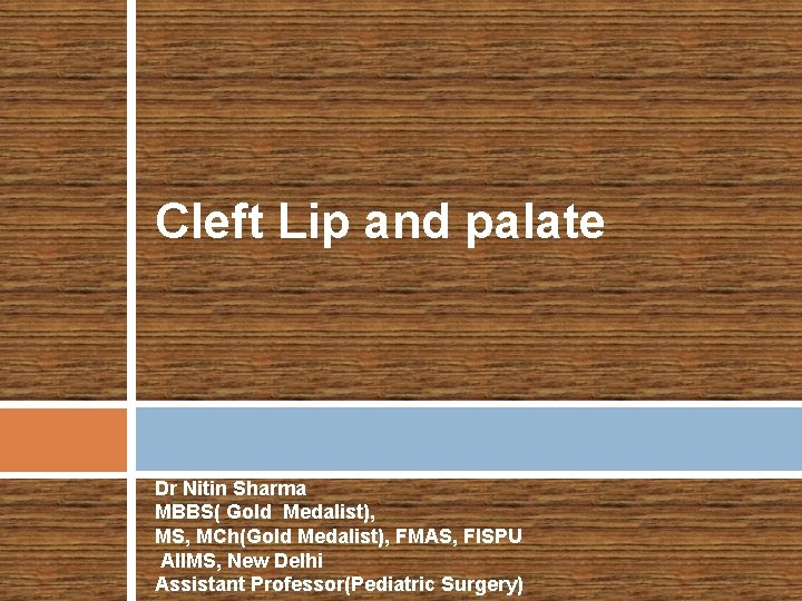 Cleft Lip and palate Dr Nitin Sharma MBBS( Gold Medalist), MS, MCh(Gold Medalist), FMAS,