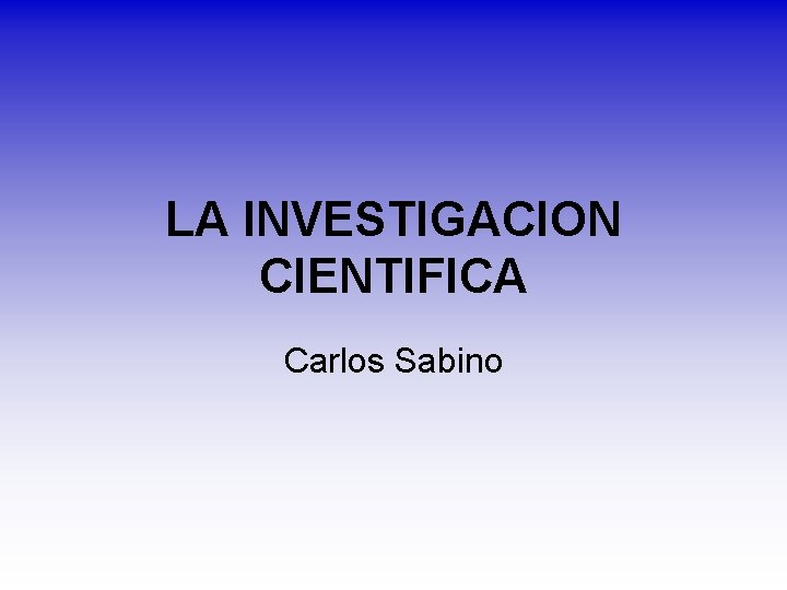 LA INVESTIGACION CIENTIFICA Carlos Sabino 