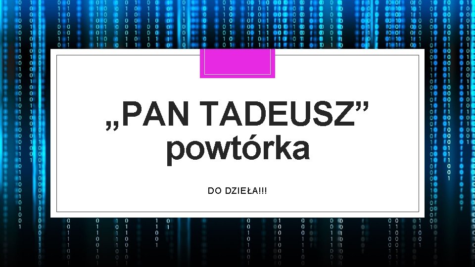 „PAN TADEUSZ” powtórka DO DZIEŁA!!! 