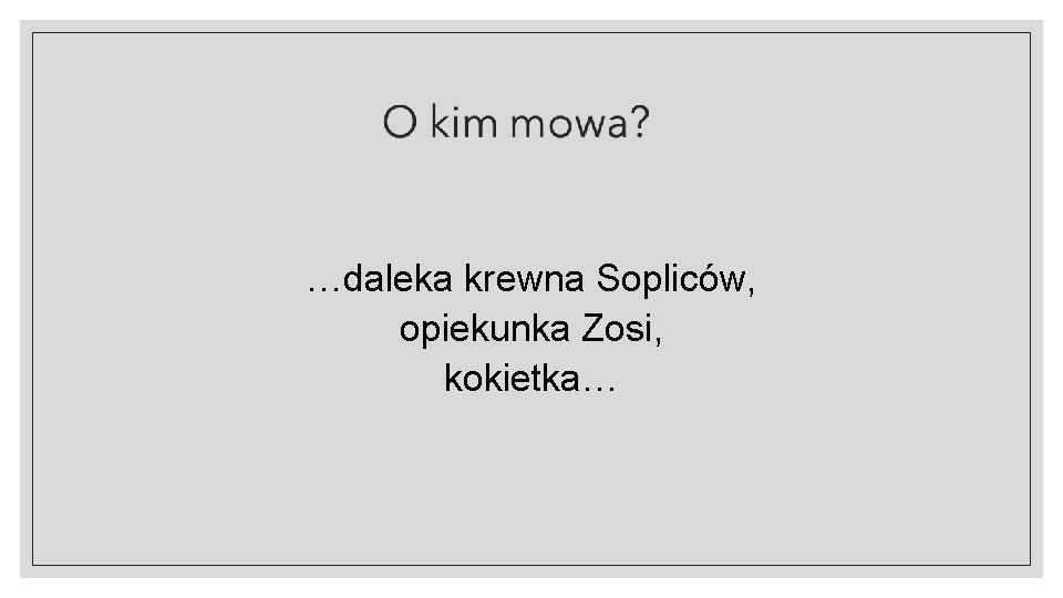 …daleka krewna Sopliców, opiekunka Zosi, kokietka… 