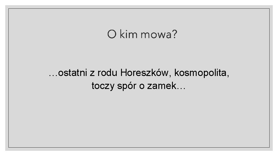 …ostatni z rodu Horeszków, kosmopolita, toczy spór o zamek… 