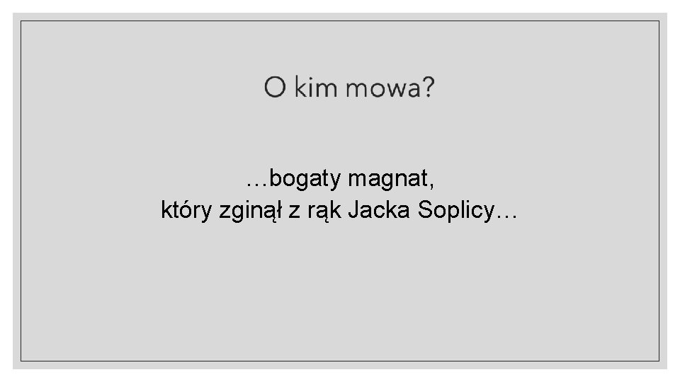 …bogaty magnat, który zginął z rąk Jacka Soplicy… 