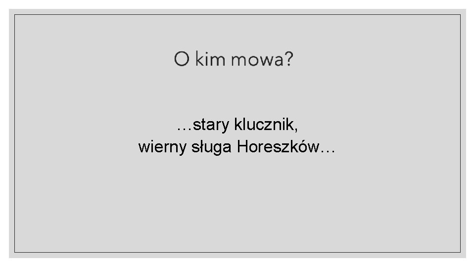 …stary klucznik, wierny sługa Horeszków… 