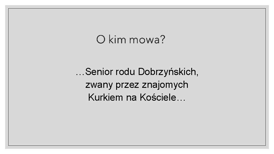 …Senior rodu Dobrzyńskich, zwany przez znajomych Kurkiem na Kościele… 