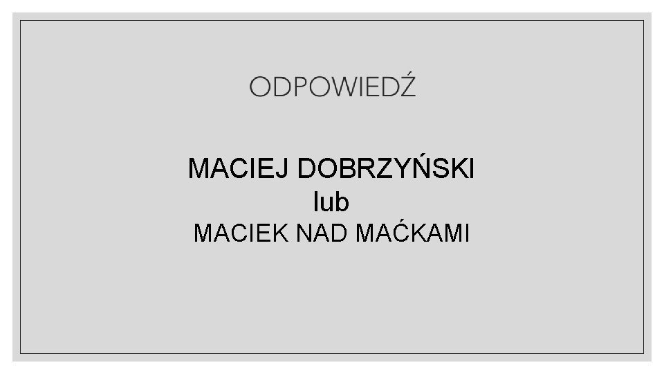 MACIEJ DOBRZYŃSKI lub MACIEK NAD MAĆKAMI 
