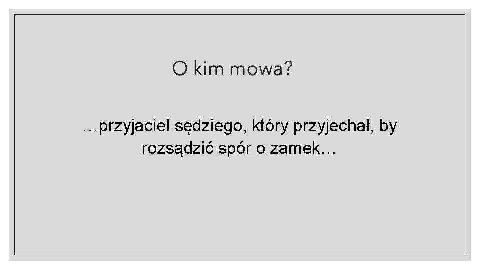 …przyjaciel sędziego, który przyjechał, by rozsądzić spór o zamek… 