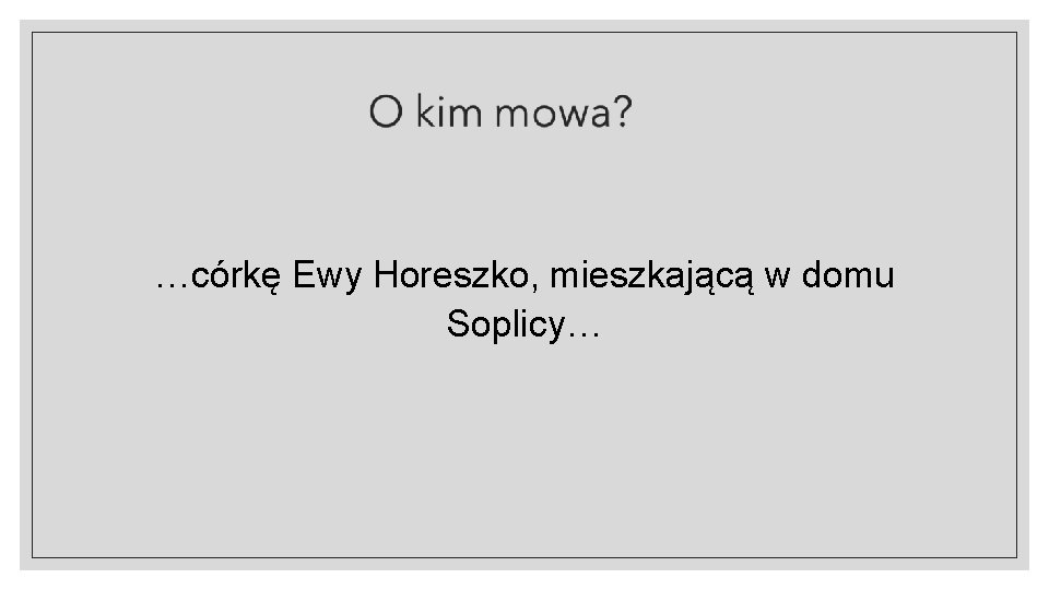 …córkę Ewy Horeszko, mieszkającą w domu Soplicy… 