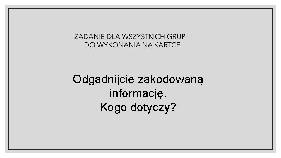 Odgadnijcie zakodowaną informację. Kogo dotyczy? 