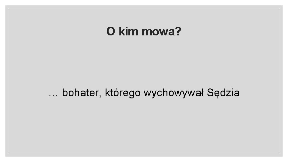 O kim mowa? … bohater, którego wychowywał Sędzia 