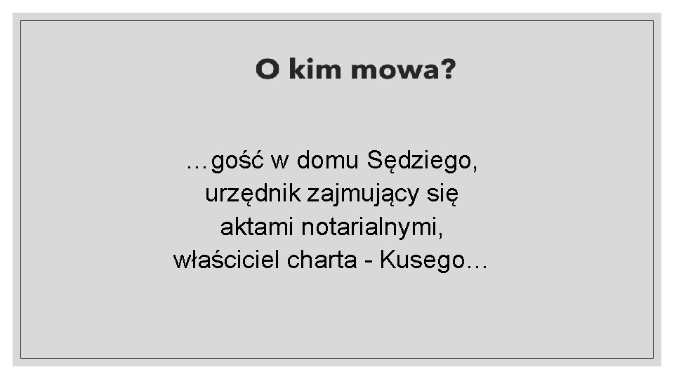 …gość w domu Sędziego, urzędnik zajmujący się aktami notarialnymi, właściciel charta - Kusego… 