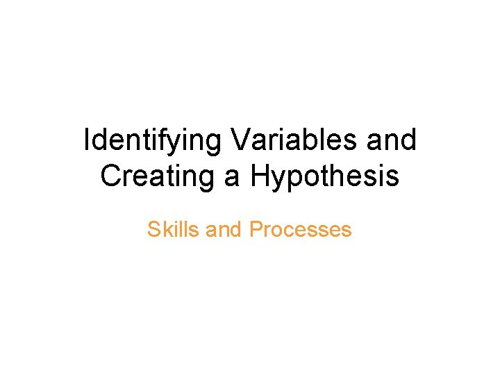 Identifying Variables and Creating a Hypothesis Skills and Processes 