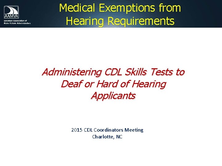 Medical Exemptions from Hearing Requirements Administering CDL Skills Tests to Deaf or Hard of Medical Exemptions from Hearing Requirements Administering CDL Skills Tests to Deaf or Hard of