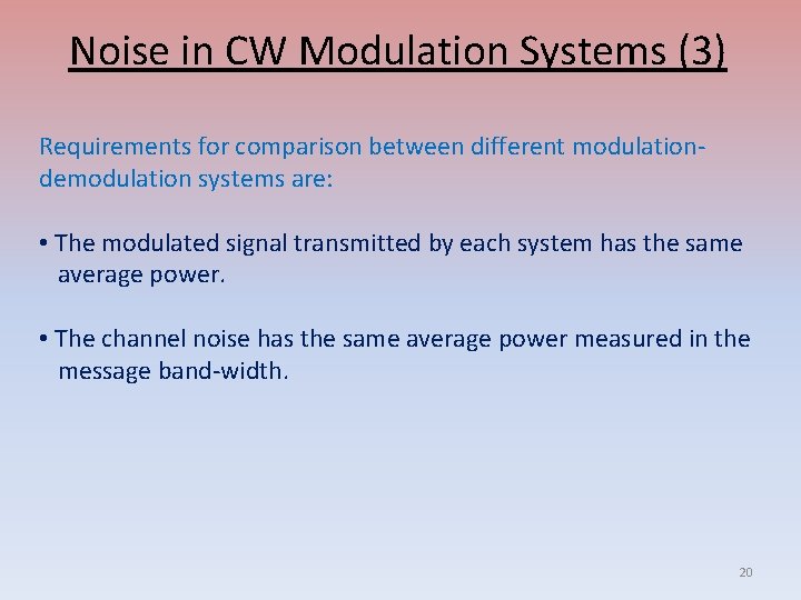 Noise in CW Modulation Systems (3) Requirements for comparison between different modulationdemodulation systems are: