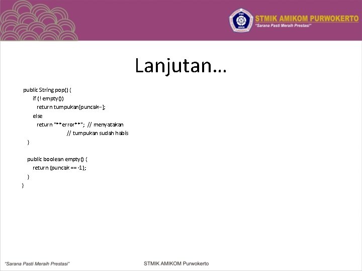 Lanjutan… public String pop() { if (! empty()) return tumpukan[puncak--]; else return "**error**"; //