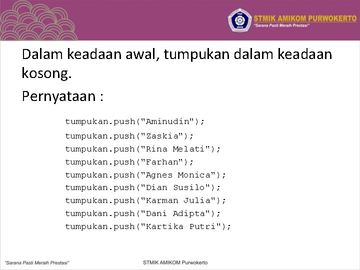 Dalam keadaan awal, tumpukan dalam keadaan kosong. Pernyataan : tumpukan. push("Aminudin"); tumpukan. push("Zaskia"); tumpukan.