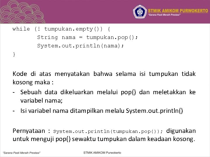 while (! tumpukan. empty()) { String nama = tumpukan. pop(); System. out. println(nama); }