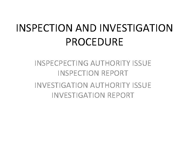 INSPECTION AND INVESTIGATION PROCEDURE INSPECPECTING AUTHORITY ISSUE INSPECTION REPORT INVESTIGATION AUTHORITY ISSUE INVESTIGATION REPORT