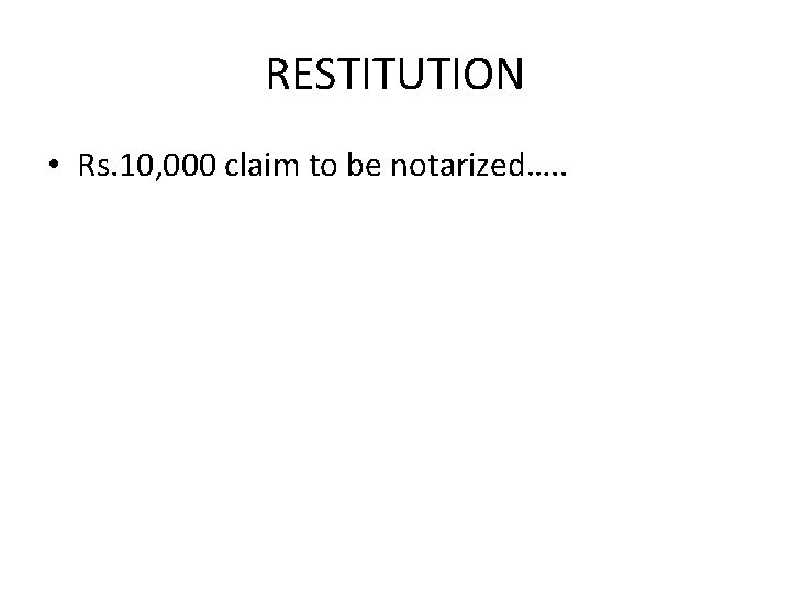 RESTITUTION • Rs. 10, 000 claim to be notarized…. . 