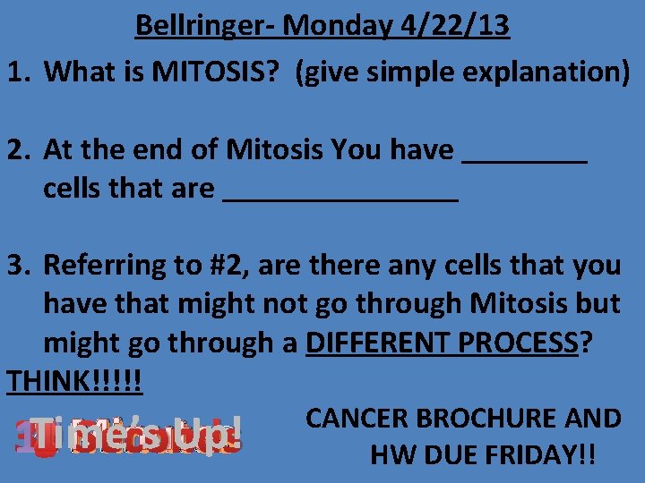 Bellringer- Monday 4/22/13 1. What is MITOSIS? (give simple explanation) 2. At the end