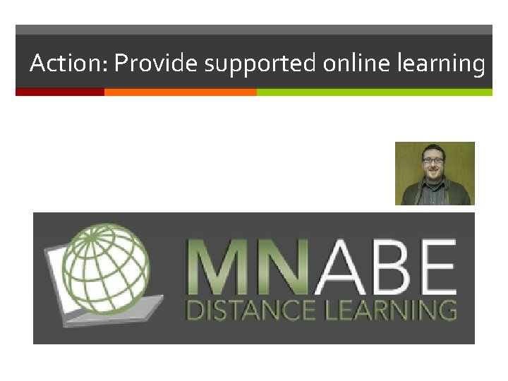 Action: Provide supported online learning 