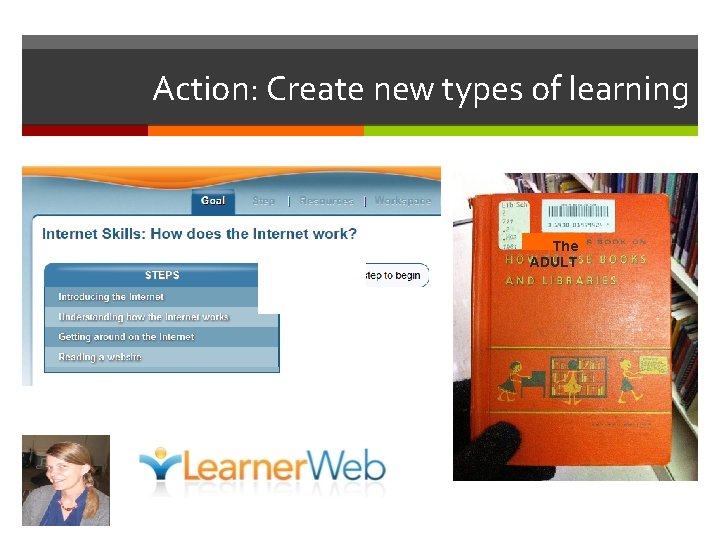 Action: Create new types of learning It’s the modern equivalent of this book. The