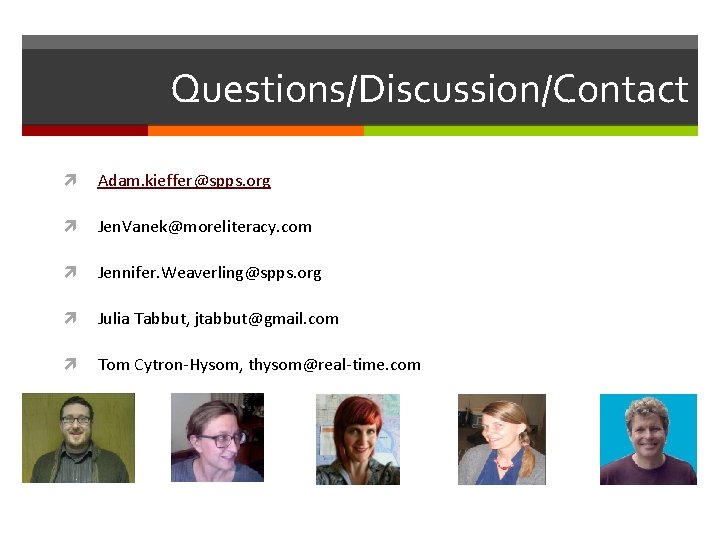 Questions/Discussion/Contact Adam. kieffer@spps. org Jen. Vanek@moreliteracy. com Jennifer. Weaverling@spps. org Julia Tabbut, jtabbut@gmail. com