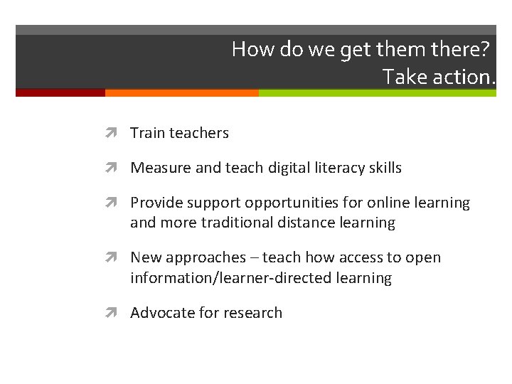 How do we get them there? Take action. Train teachers Measure and teach digital