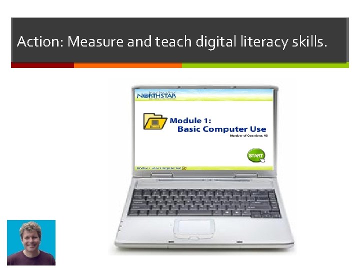 Action: Measure and teach digital literacy skills. 