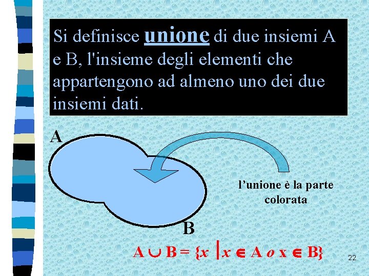 Si definisce unione di due insiemi A e B, l'insieme degli elementi che appartengono