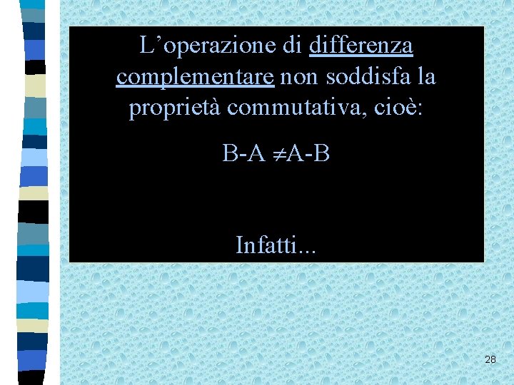 L’operazione di differenza complementare non soddisfa la proprietà commutativa, cioè: B-A A-B Infatti. .