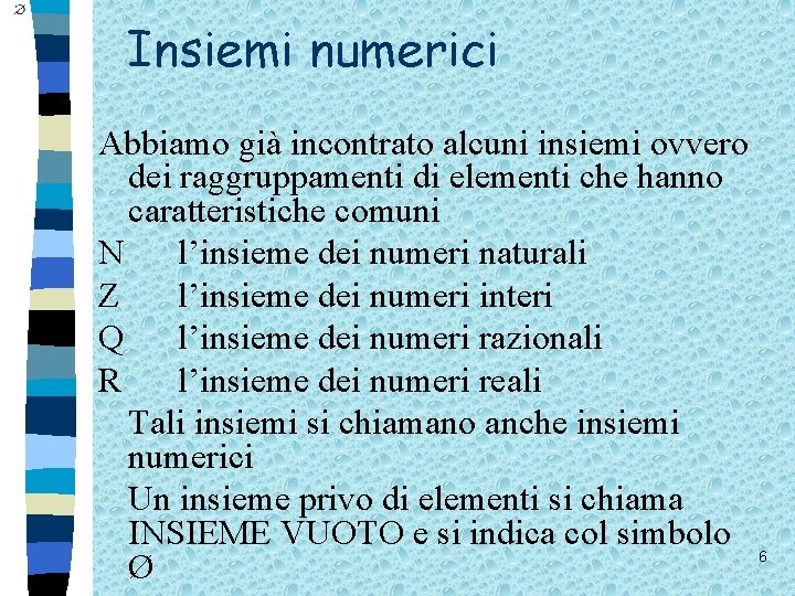 Insiemi numerici Abbiamo già incontrato alcuni insiemi ovvero dei raggruppamenti di elementi che hanno