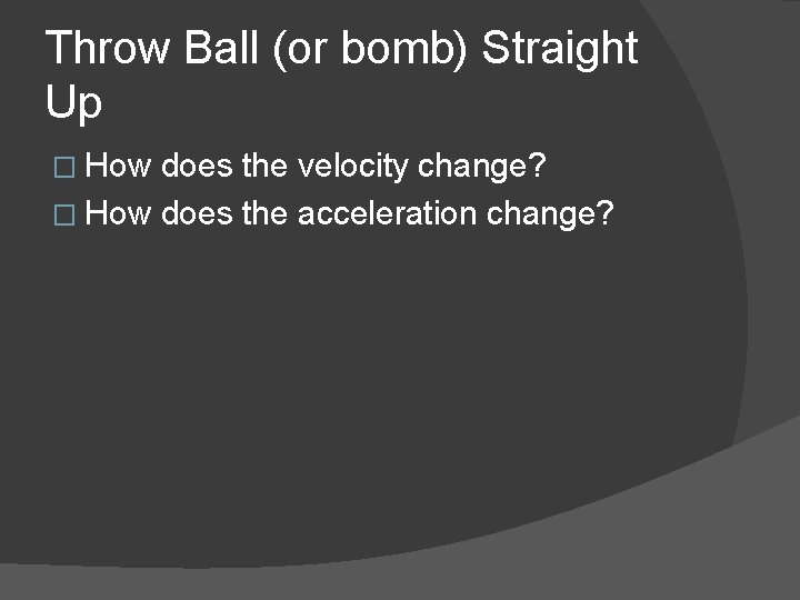 Throw Ball (or bomb) Straight Up � How does the velocity change? � How