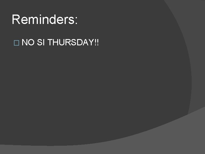 Reminders: � NO SI THURSDAY!! 
