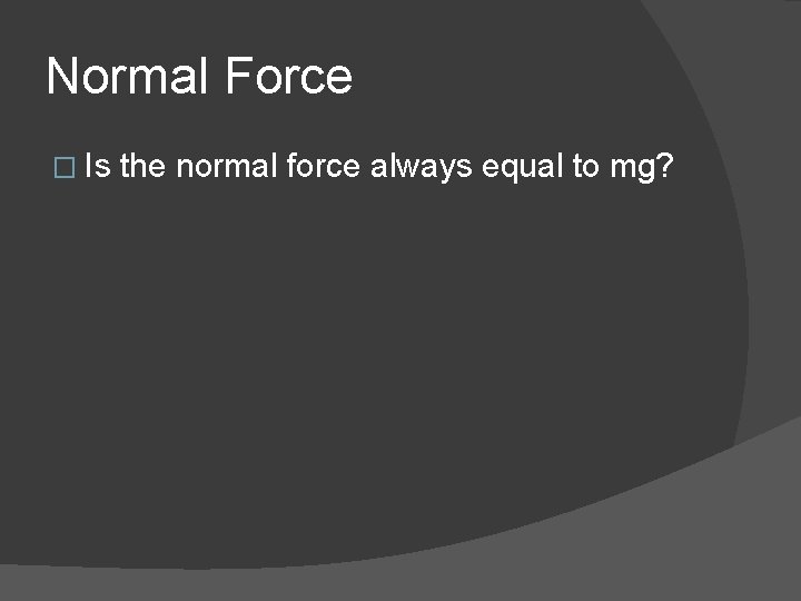 Normal Force � Is the normal force always equal to mg? 