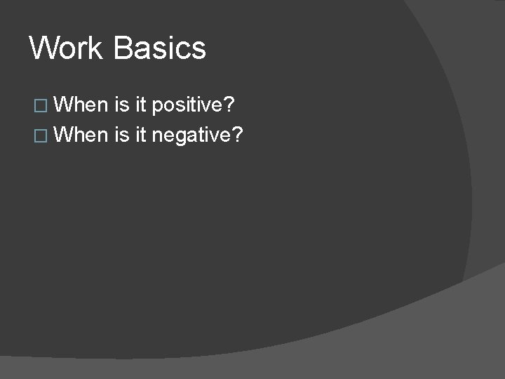 Work Basics � When is it positive? � When is it negative? 