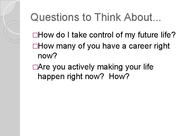 Questions to Think About. . . �How do I take control of my future