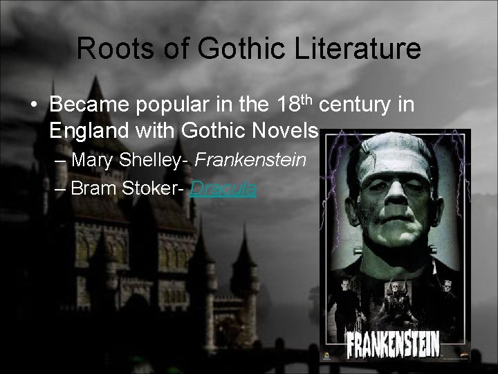 Roots of Gothic Literature • Became popular in the 18 th century in England