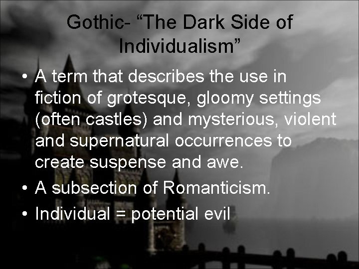 Gothic- “The Dark Side of Individualism” • A term that describes the use in