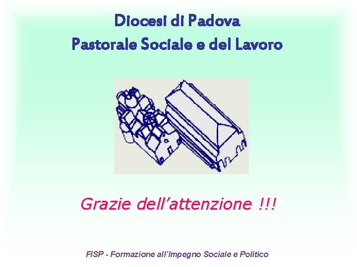 Diocesi di Padova Pastorale Sociale e del Lavoro Grazie dell’attenzione !!! FISP - Formazione